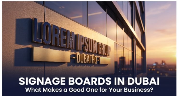 What Makes a Good Signage Board for a Business — and How Does a Signage Company in Dubai Deliver It?